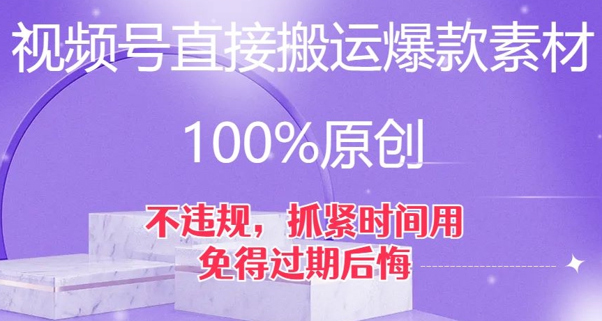 视频号直接搬运爆款素材，100%原创，不违规，抓紧时间用，免得过期后悔【揭秘】-逐浪前行
