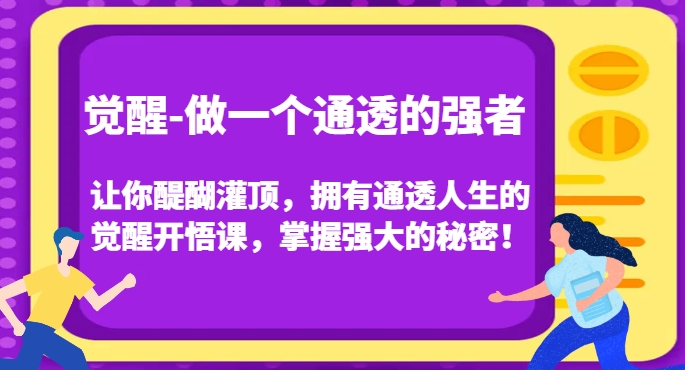 觉醒-做一个通透的强者，让你醍醐灌顶，拥有通透人生的觉醒开悟课，掌握强大的秘密！-逐浪前行