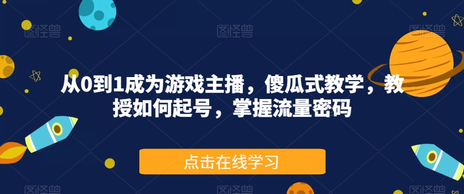从0到1成为游戏主播，傻瓜式教学，教授如何起号，掌握流量密码-逐浪前行