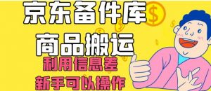 京东备件库商品搬运，利用信息差，新手可以操作日入200+【揭秘】-逐浪前行