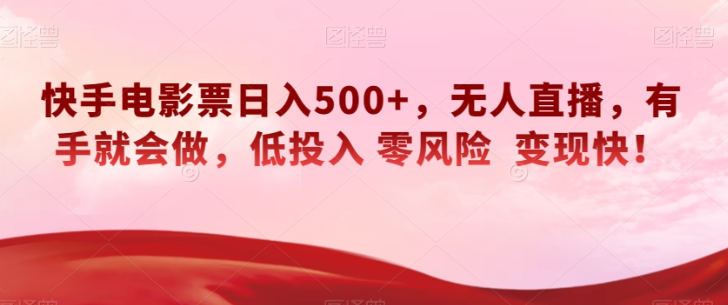 快手电影票日入500+，无人直播，有手就会做，低投入零风险变现快！【揭秘】-逐浪前行