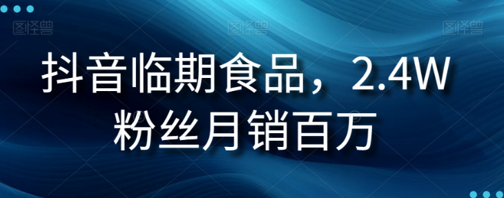 抖音临期食品项目，2.4W粉丝月销百万【揭秘】-逐浪前行