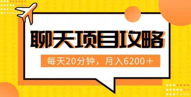 聊天项目最新玩法，每天20分钟，月入6200＋，附详细实操流程解析（六节课）【揭秘】-逐浪前行
