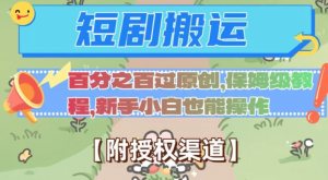 无脑短剧搬运百分之百过原创,保姆级教程【附授权渠道】【揭秘】-逐浪前行