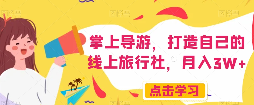 掌上导游，打造自己的线上旅行社，月入3W+【揭秘】-逐浪前行