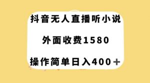 抖音无人直播听小说，外面收费1580，操作简单日入400+【揭秘】-逐浪前行