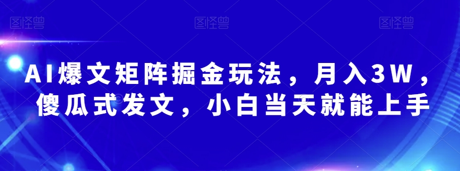 AI爆文矩阵掘金玩法，月入3W，傻瓜式发文，小白当天就能上手【揭秘】-逐浪前行