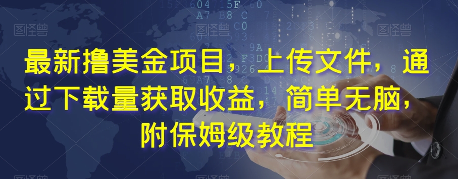 最新撸美金项目，上传文件，通过下载量获取收益，简单无脑，附保姆级教程【揭秘】-逐浪前行