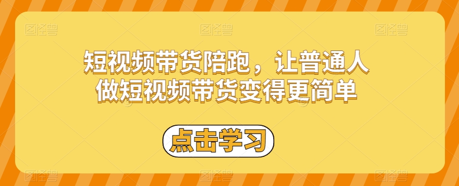 短视频带货陪跑，让普通人做短视频带货变得更简单-逐浪前行
