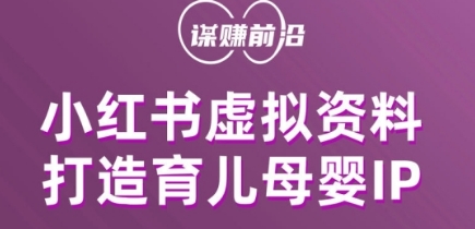 小红书虚拟资料项目，打造育儿母婴IP，多种变现方式-逐浪前行