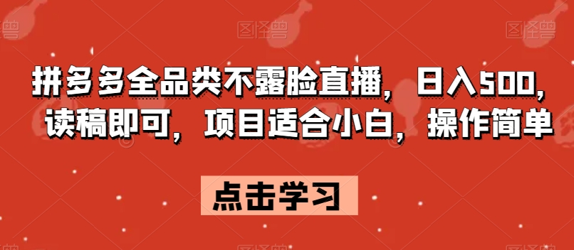 拼多多全品类不露脸直播，日入500，读稿即可，项目适合小白，操作简单【揭秘】-逐浪前行