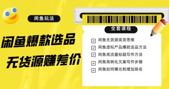 闲鱼无货源赚差价进阶玩法，爆款选品，资源寻找，引流变现全套教程（11节课）【揭秘】-逐浪前行
