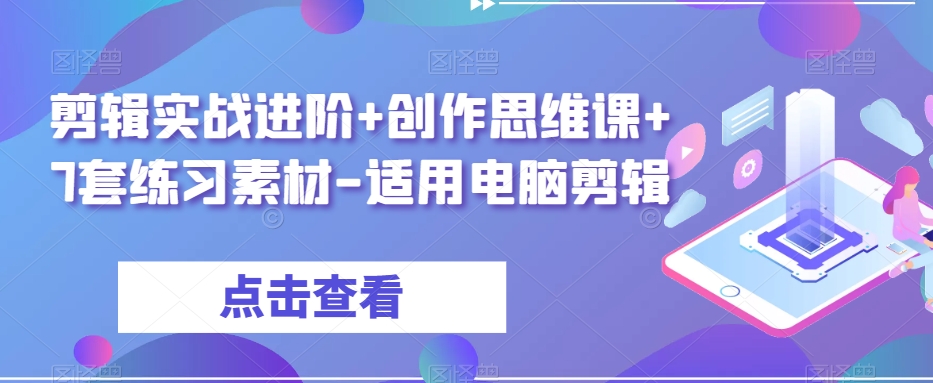 剪辑实战进阶+创作思维课+7套练习素材-适用电脑剪辑-逐浪前行