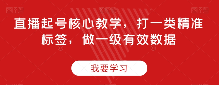 直播起号核心教学，打一类精准标签，做一级有效数据-逐浪前行