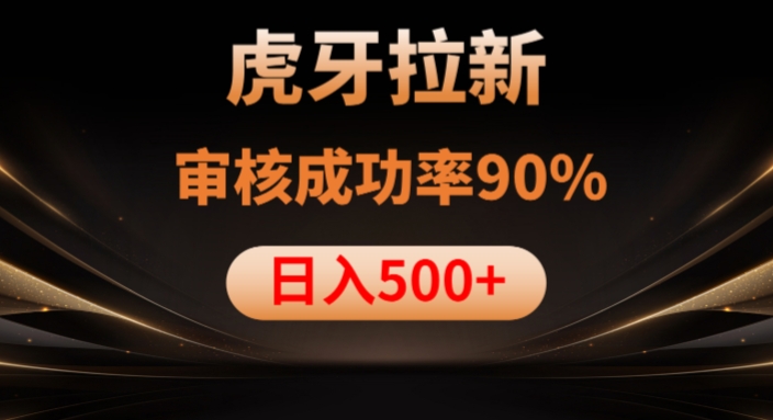 虎牙拉新项目，审核通过率90%，日入1000+-逐浪前行