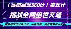 视频号创作分成之挑战全网绝世文笔,小白可做,操作简单日入300+【揭秘】-逐浪前行