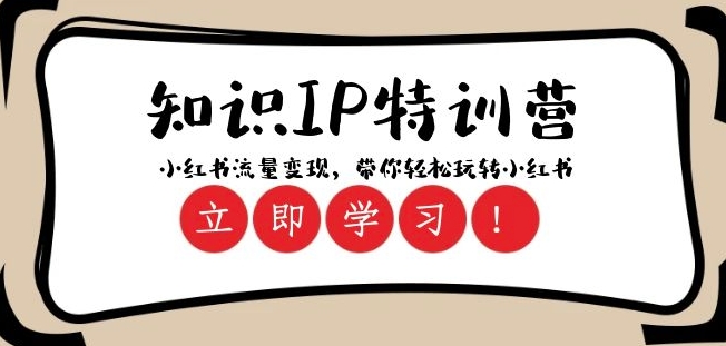 知识IP特训营 ：小红书-流量变现，带你轻松玩转小红书（23节视频课）-逐浪前行