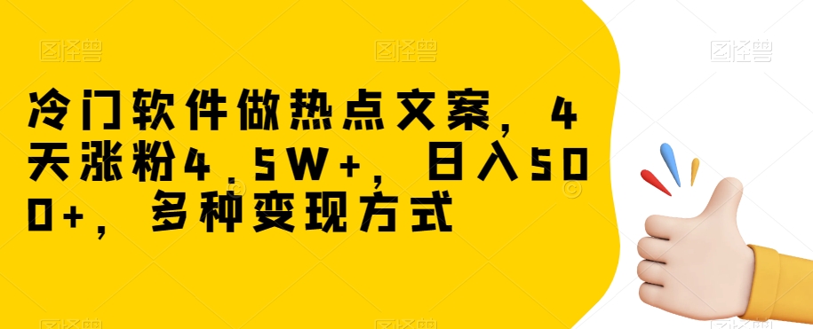冷门软件做热点文案，4天涨粉4.5W+，日入500+，多种变现方式【揭秘】-逐浪前行