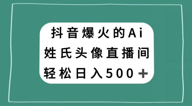 抖音爆火的AI姓氏头像直播，轻松日入500＋-逐浪前行