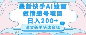 最新快手ai绘画做情感号日入200+玩法【详细教程】【揭秘】-逐浪前行