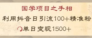 国学项目新玩法利用抖音引流精准国学粉日引100单人单日变现1500【揭秘】-逐浪前行