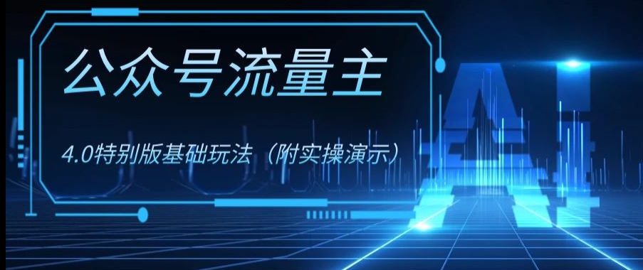 公众号流量主4.0特别版玩法，0成本0门槛项目（付实操演示）【揭秘】-逐浪前行