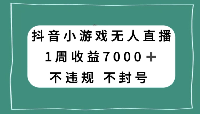 抖音小游戏无人直播，不违规不封号1周收益7000+，官方流量扶持【揭秘】-逐浪前行