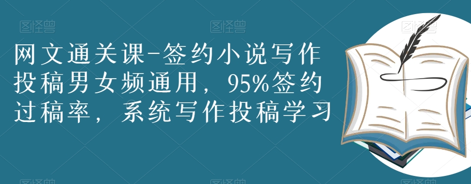 网文通关课-签约小说写作投稿男女频通用，95%签约过稿率，系统写作投稿学习-逐浪前行