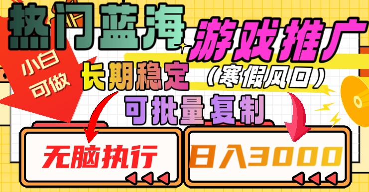 热门蓝海游戏推广任务，长期稳定，无脑执行，单日收益3000+，可矩阵化操作【揭秘】-逐浪前行