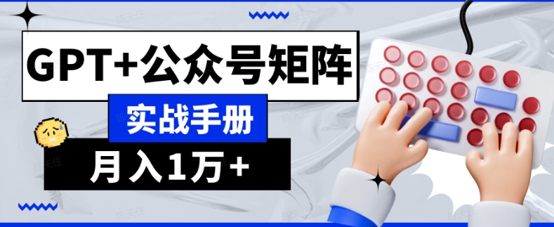 AI流量主系统课程基础版1.0，GPT+公众号矩阵实战手册【揭秘】-逐浪前行