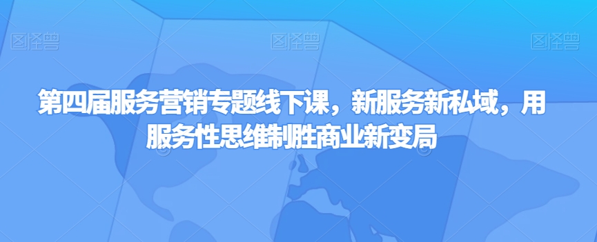 第四届服务营销专题线下课，新服务新私域，用服务性思维制胜商业新变局-逐浪前行