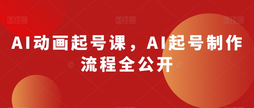 AI动画起号课，AI起号制作流程全公开-逐浪前行