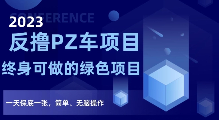 2023反撸PZ车项目，终身可做的绿色项目，一天保底一张，简单、无脑操作【仅揭秘】-逐浪前行