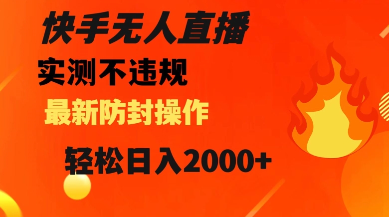 快手无人直播，不违规搭配最新的防封操作，轻松日入2000+【揭秘】-逐浪前行