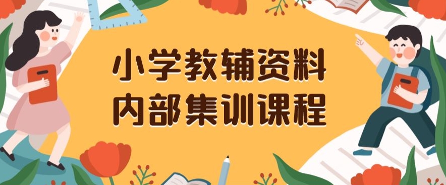 小学教辅资料，内部集训保姆级教程，私域一单收益29-129（教程+资料）-逐浪前行