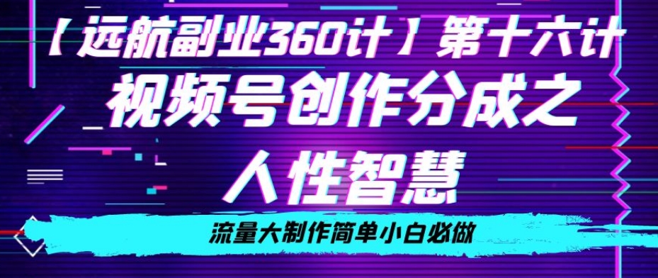 价值980的视频号创作分成之人性智慧，流量大制作简单小白必做【揭秘】-逐浪前行