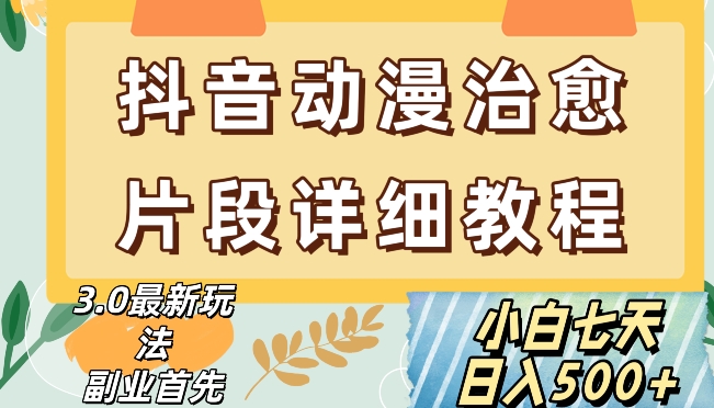 抖音热门赛道动漫片段详细制作课程，小白日入500+【揭秘】-逐浪前行
