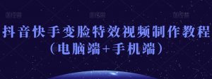 抖音快手变脸特效视频制作教程(电脑端+手机端)-逐浪前行