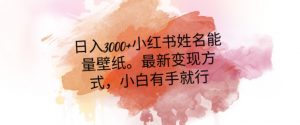 日入300+小红书姓名能量壁纸，最新二次变现方式，小白有手就行【揭秘】-逐浪前行