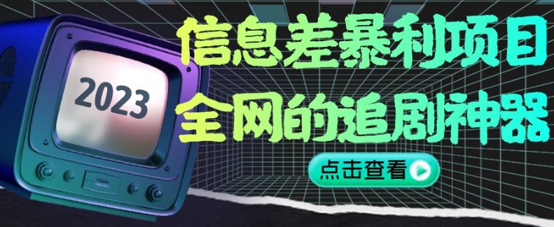信息差暴利项目，全网的追剧神器,无任何门槛，小白也能月入2W+【揭秘】-逐浪前行