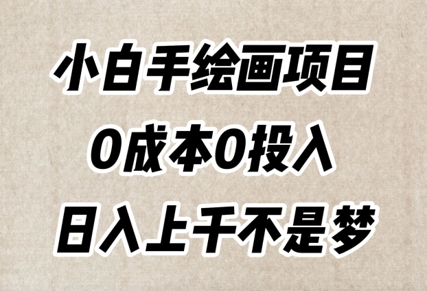 小白手绘画项目，简单无脑，0成本0投入，日入上千不是梦【揭秘】-逐浪前行
