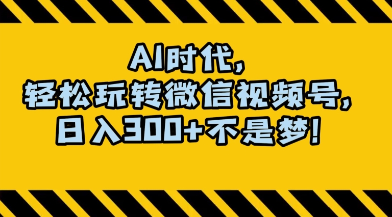 最新AI蓝海赛道，狂撸视频号创作分成，月入1万+，小白专属项目！【揭秘】-逐浪前行