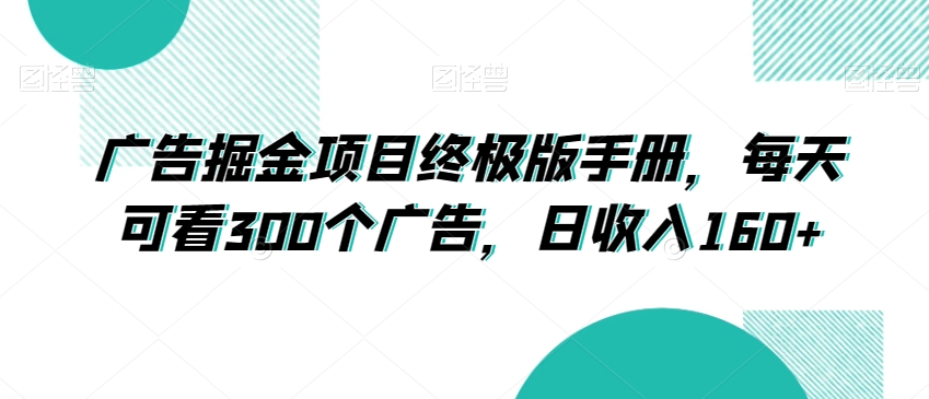 广告掘金项目终极版手册，每天可看300个广告，日收入160+【揭秘】-逐浪前行