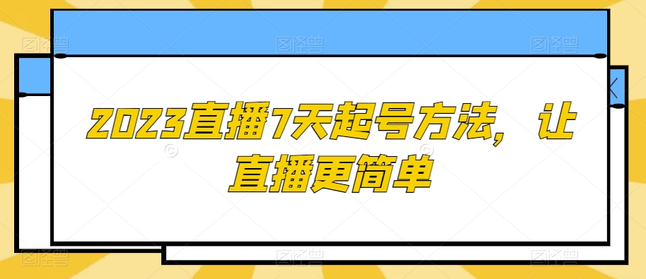 2023直播7天起号方法，让直播更简单-逐浪前行