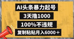 AI头条暴力起号，3天撸1000,100%不违规，复制粘贴月入6000＋【揭秘】-逐浪前行
