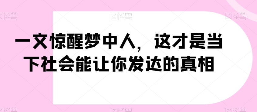 一文惊醒梦中人，这才是当下社会能让你发达的真相【公众号付费文章】-逐浪前行