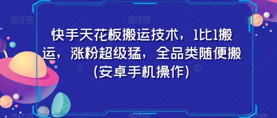 快手天花板搬运技术，1比1搬运，涨粉超级猛，全品类随便搬（安卓手机操作）-逐浪前行