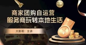 大新哥·商家团购自运营-玩转本地生活-逐浪前行