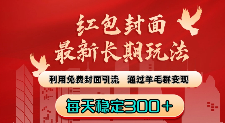 红包封面最新长期玩法：利用免费封面引流，通过羊毛群变现，每天稳定300＋【揭秘】-逐浪前行