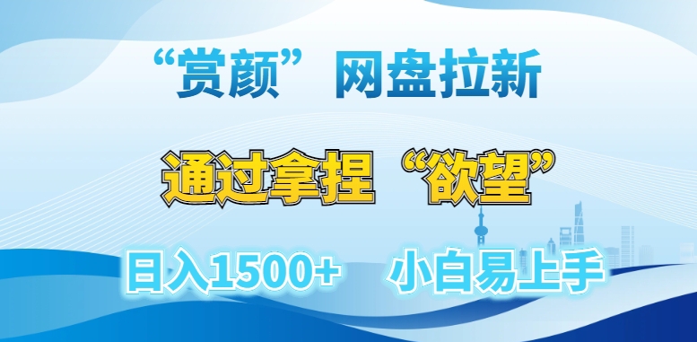 “赏颜”网盘拉新赛道，通过拿捏“欲望”日入1500+，小白易上手【揭秘】-逐浪前行